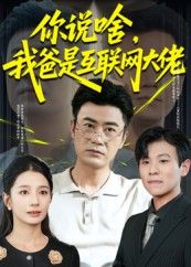 热门短剧你说啥我爸是互联网大佬（73集）李易泽候梦瑶主演，全集完整版未删减，纯净免费在线观看，百度网盘夸克网盘资源分享下载