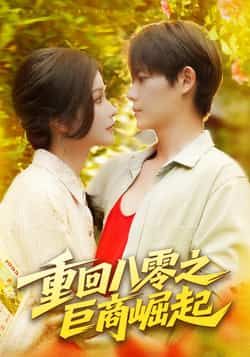 热门短剧重回八零之巨商崛起128集谢蕊伊王镱深全集完整版免费观看在线播放未删减版,百度网盘夸克网盘免费资源分享下载 第1张 热门短剧重回八零之巨商崛起128集谢蕊伊王镱深全集完整版免费观看在线播放未删减版,百度网盘夸克网盘免费资源分享下载 第1张