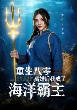 重生八零离婚后我成了海洋霸主全集完整版免费在线观看未删减版,百度网盘夸克网盘短剧资源分享下载 第1张 重生八零离婚后我成了海洋霸主全集完整版免费在线观看未删减版,百度网盘夸克网盘短剧资源分享下载 第1张