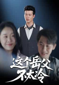 热门短剧这个岳父不太冷全集免费在线观看未删减版，百度网盘夸克网盘免费资源秒存分享下载